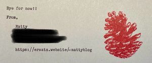 A photo of a sign off from a letter. The text reads 'Bye for now!!' followed by 'From, Matty' and there is some address information ommitted. To the right, there is a stamp in red of a pinecone.